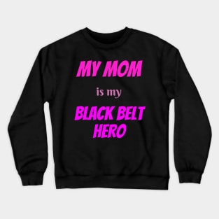 My mom is my hero, BLACK BELT Crewneck Sweatshirt